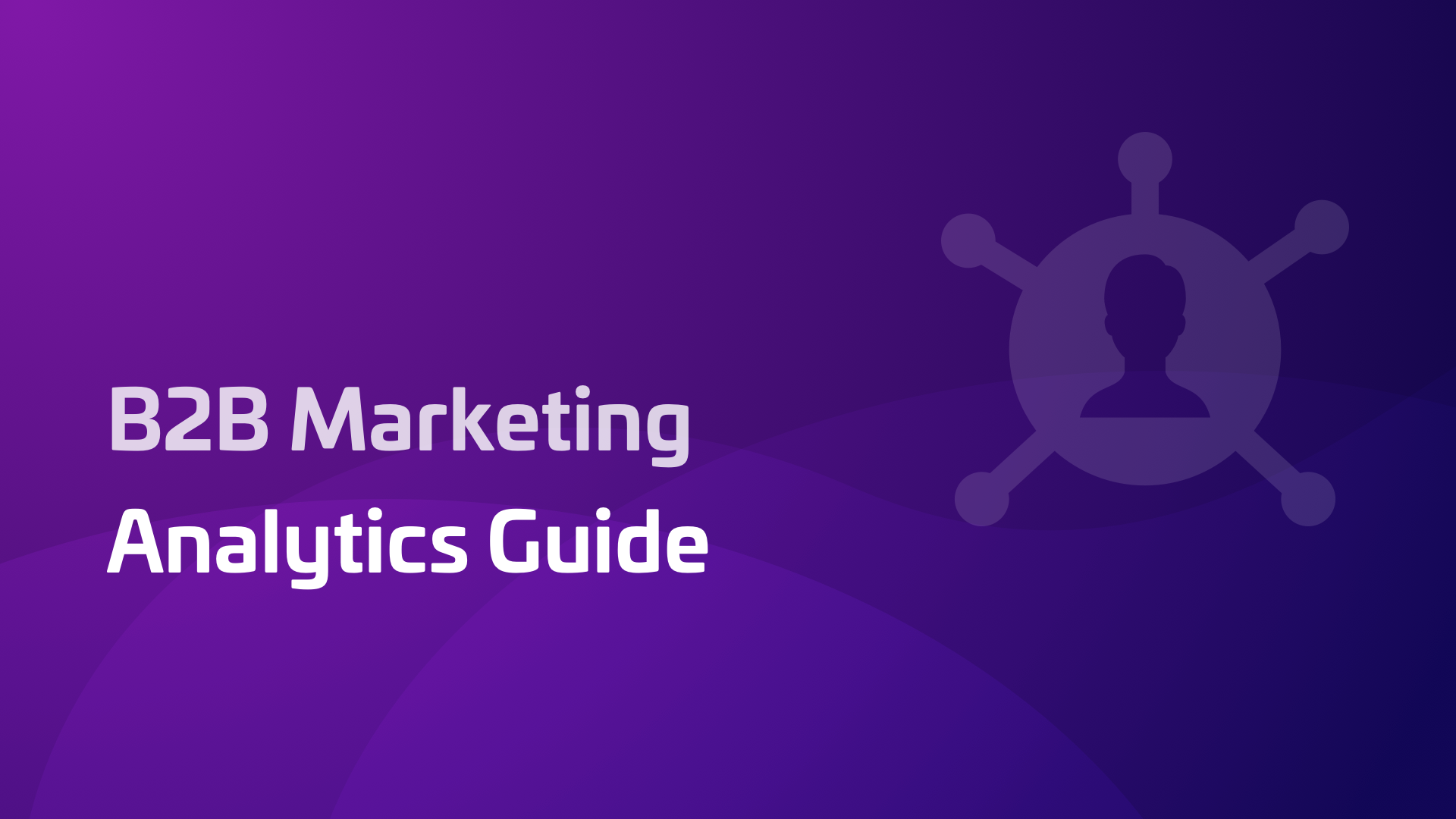 The Essential B2B Marketing Analytics Guide | Woopra